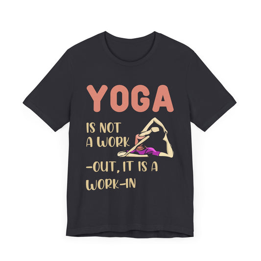 Yoga Is Not a Work-out, It's A Work-in - Unisex Jersey Short Sleeve Tee - 12151