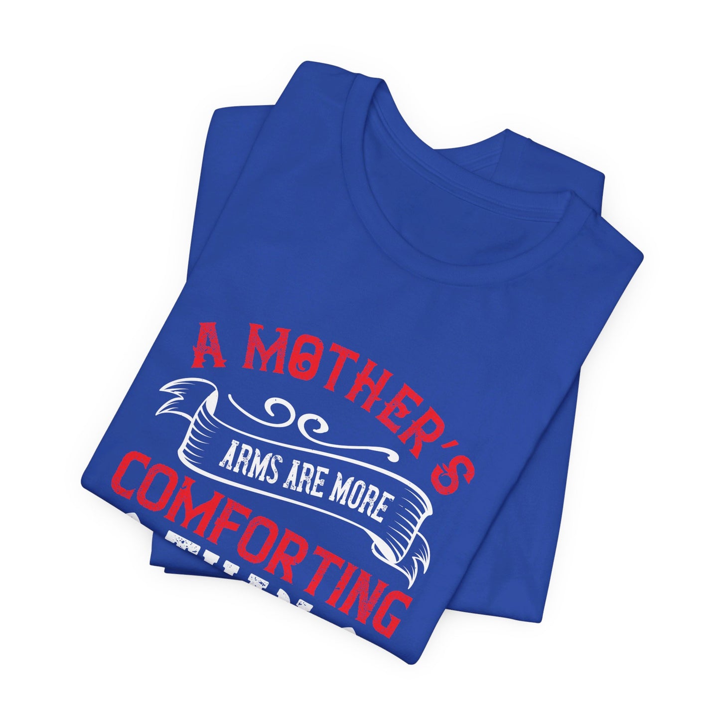 A Mother’s Arms Are More Comforting Than Anyone Else’s - Unisex Jersey Short Sleeve Tee