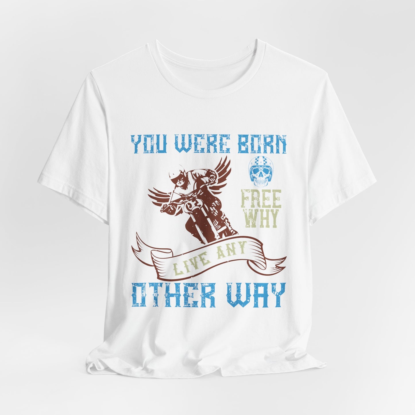 You Were Born Free, Why Live Any Other Way - Unisex Jersey Short Sleeve Tee - 14107