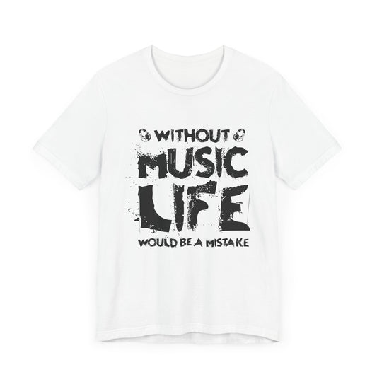 Without Music Life Would Be A Mistake - Unisex Jersey Short Sleeve Tee - 11897
