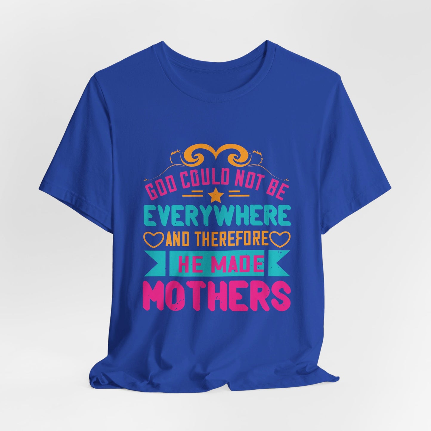 God Could Not Be Everywhere, And Therefore He Made Mothers - Unisex Jersey Short Sleeve Tee