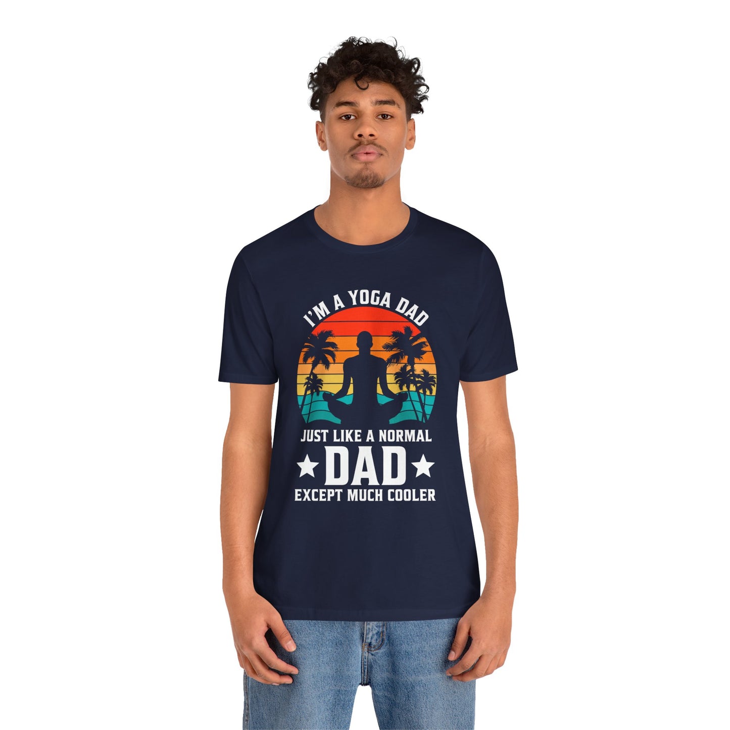 I'm A Yoga Dad, Just Like A normal Dad Except Much Cooler - Unisex Jersey Short Sleeve Tee