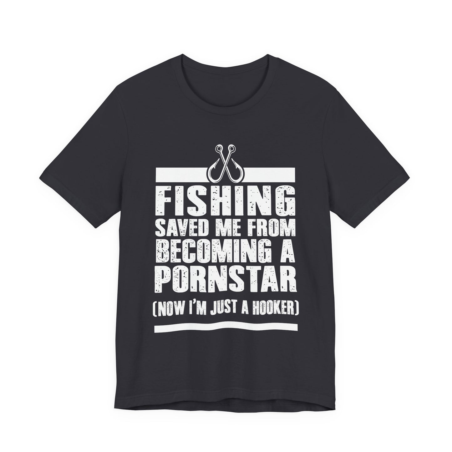 Fishing:  Fishing Saved Me From Becoming A Pornstar (Now I'm Just A Hooker) - Unisex Jersey Short Sleeve Tee - 14041