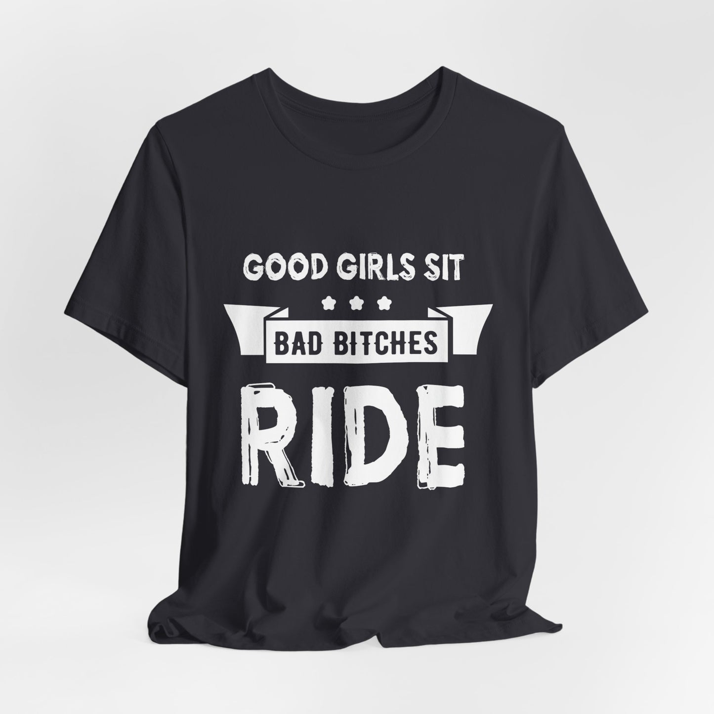 Good Girls Sit Bad Bitches Ride - Unisex Jersey Short Sleeve Tee