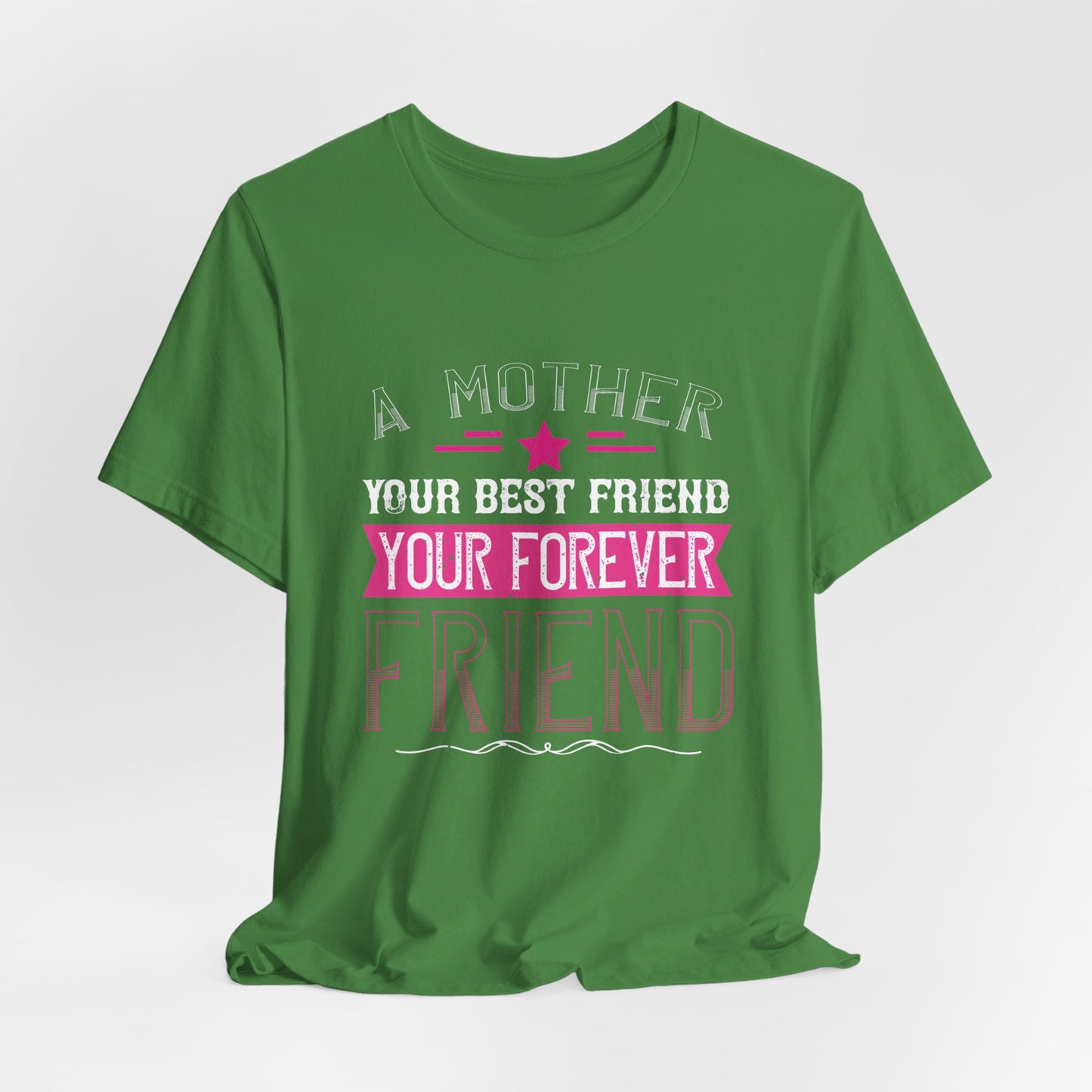 A Mother Is Your First Friend, Your Best Friend, Your Forever Friend - Unisex Jersey Short Sleeve Tee