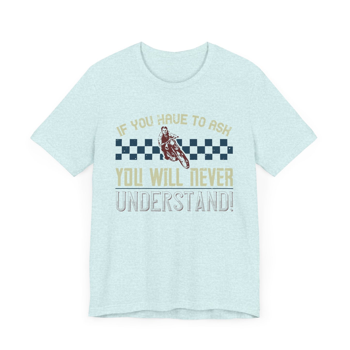 If You Have to Ask, You Will Never Understand! - Unisex Jersey Short Sleeve Tee