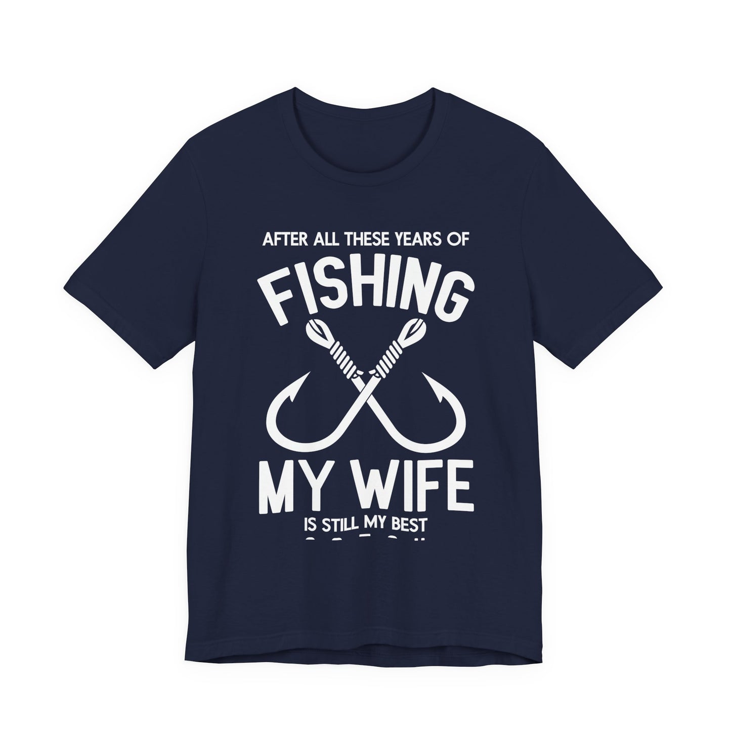 After All These Years Of Fishing, My Wife Is Still My Best Catch - Unisex Jersey Short Sleeve Tee - 14016