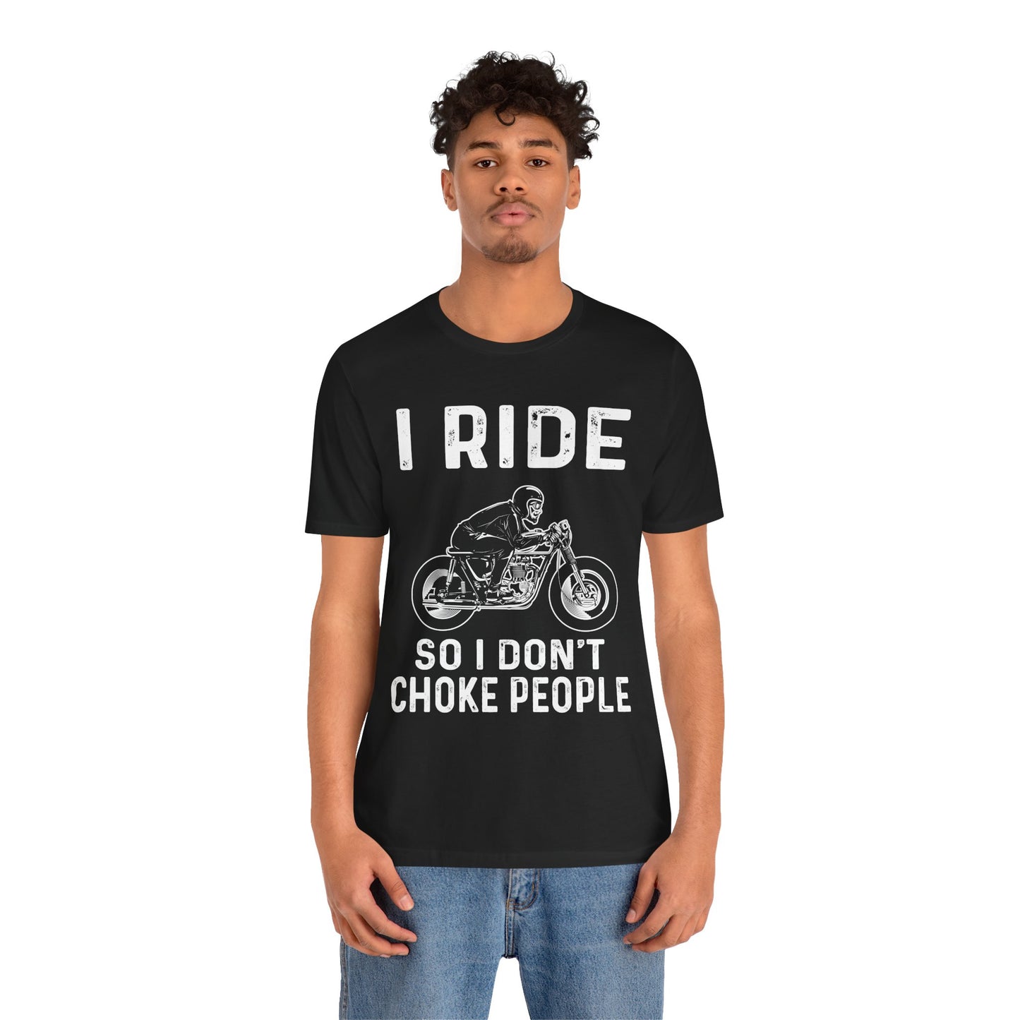 I Ride, I Don't Choke People - Unisex Jersey Short Sleeve Tee - 13255