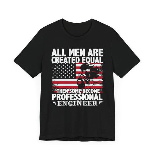 Engineer: All men Are Created Equal, Then Some Become Professional Engineer - Unisex Jersey Short Sleeve Tee - 13659