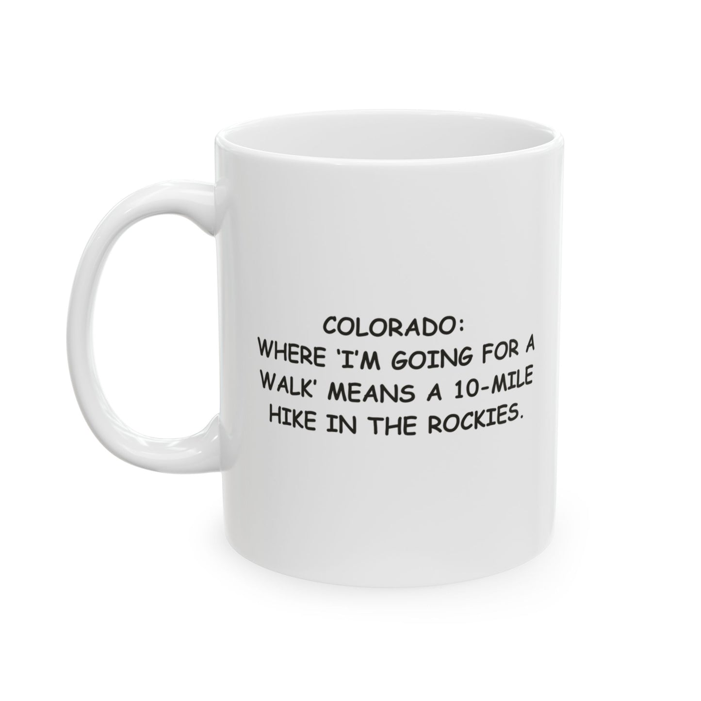 "Colorado: Where ‘I’m going for a walk’ means a 10-mile hike in the Rockies." Ceramic Mug - 13601
