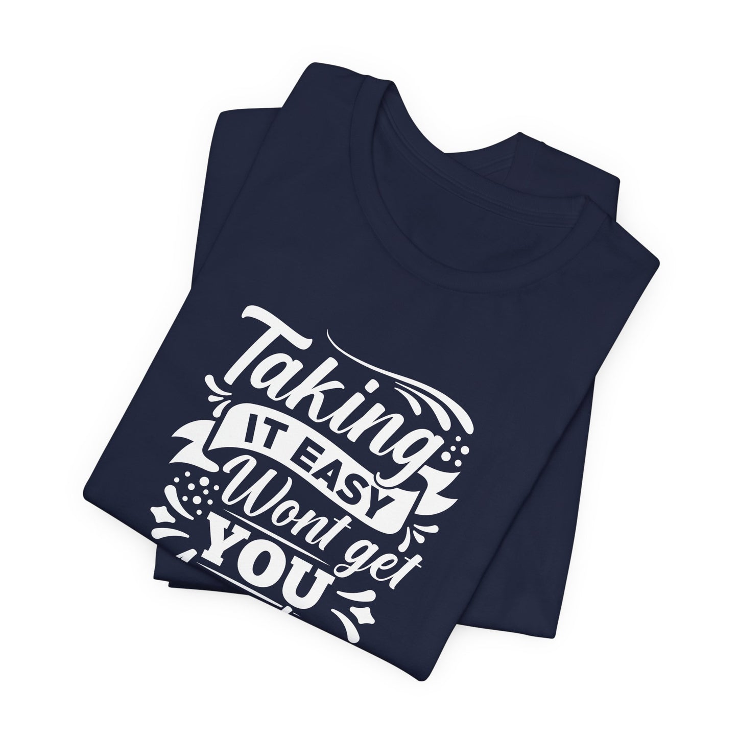 Motivational: Taking It Easy Won't Get You Anywhere - Unisex Jersey Short Sleeve Tee