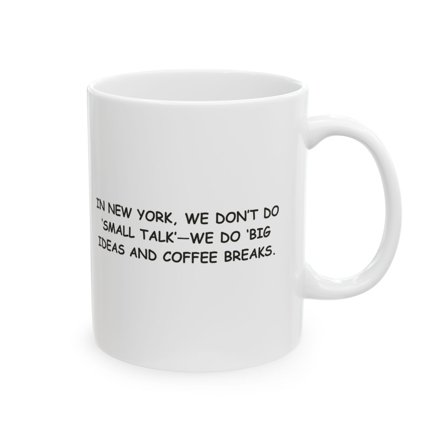 "In New York, we don’t do ‘small talk’—we do ‘big ideas and coffee breaks.’" Ceramic Mug – 11oz & 15oz – 12832