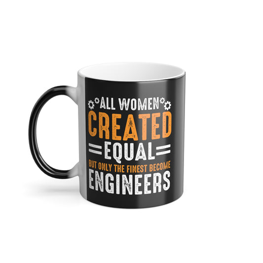 Women Are Created Equal, Only The Finest Become Engineers - Color Morphing Mug, 11oz - 13544