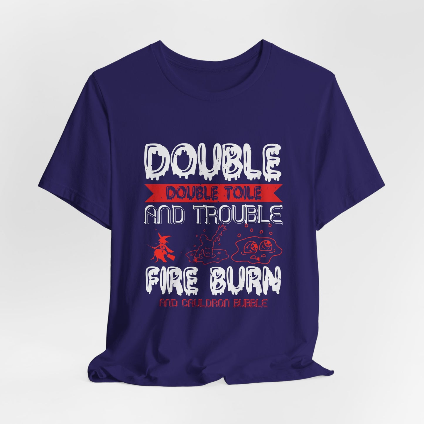 Double Double Toil and Trouble, Fire Burn and Cauldron Bubble - Unisex Jersey Short Sleeve Tee - 12389