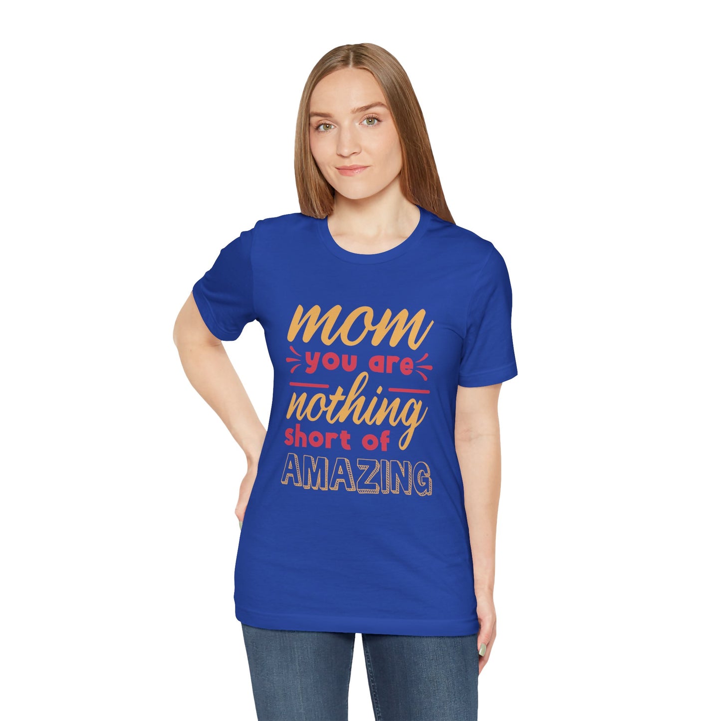 Mom, You Are Nothing Short Of Amazing - Unisex Jersey Short Sleeve Tee