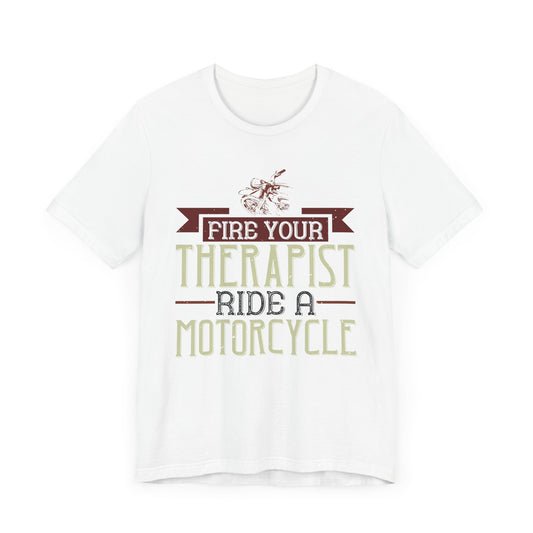 Fire Your Therapist, Ride a Motorcycle - Unisex Jersey Short Sleeve Tee - 13712