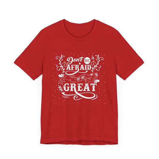 Motivational: Don't Be Afraid To Be Great - Unisex Jersey Short Sleeve Tee - 12452