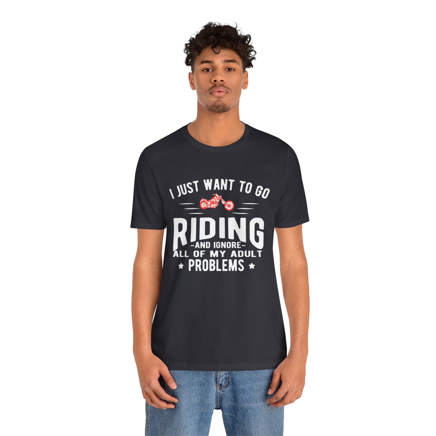 I Just Want to Go Riding and Ignore All of My Adult Problems - Unisex Jersey Short Sleeve Tee