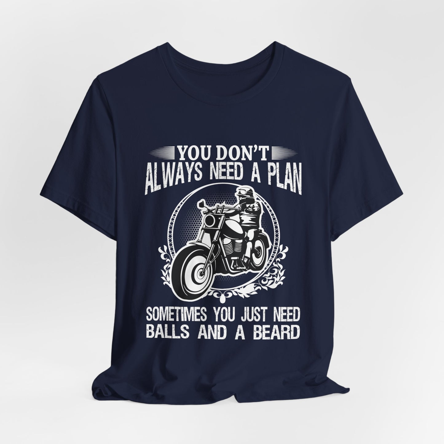 You Don't Always Need a Plan, Sometimes You Just Need Balls And A Beard - Unisex Jersey Short Sleeve Tee