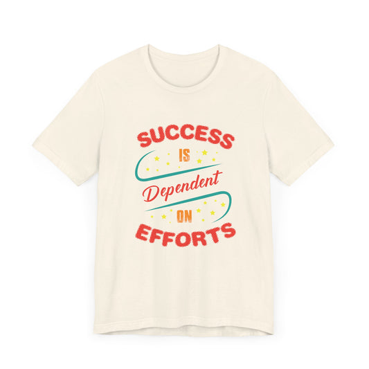 Motivational: Success Is Dependent On Efforts - Unisex Jersey Short Sleeve Tee - 12451