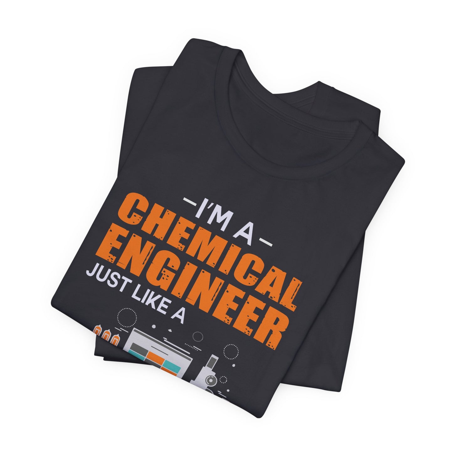 I'm A Chemical Engineer Just Like A Normal Engineer Except Much Cooler - Unisex Jersey Short Sleeve Tee