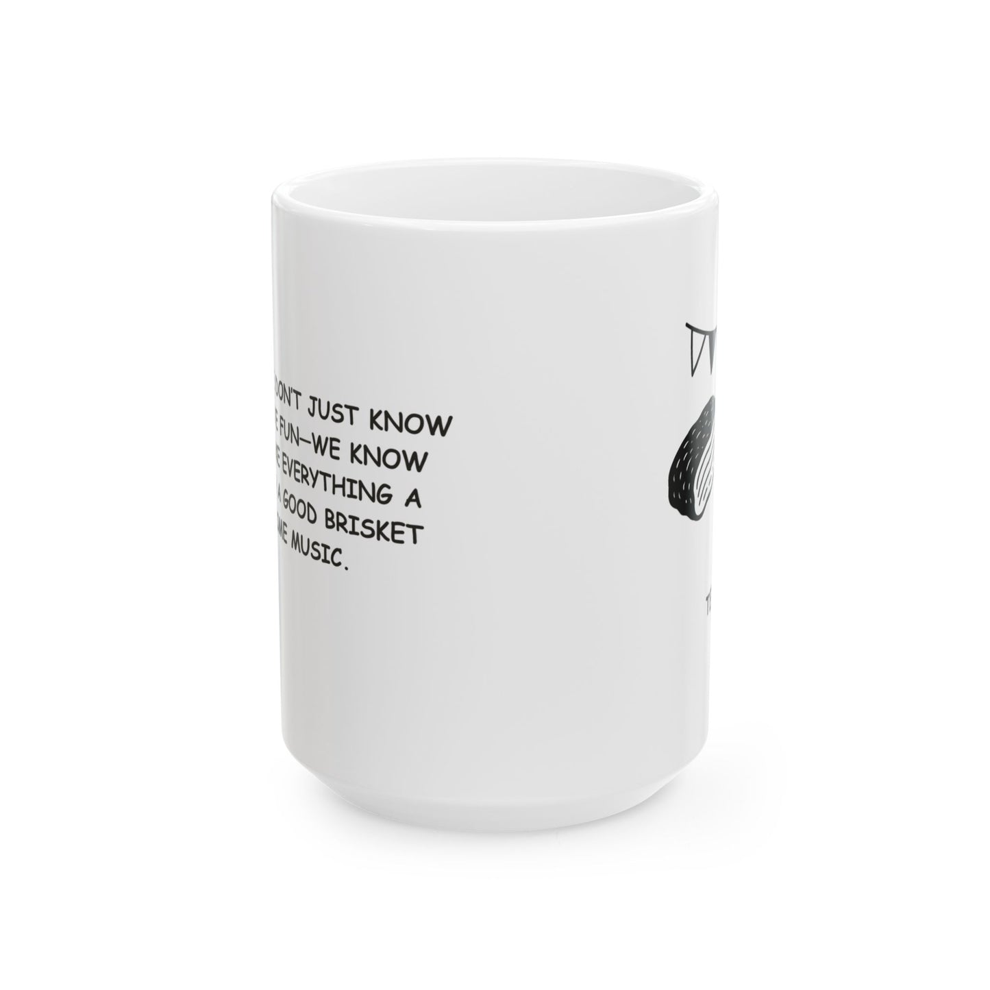 "In Texas, we don’t just know how to have fun—we know how to make everything a party with a good brisket and some music." Ceramic Mug – 12772
