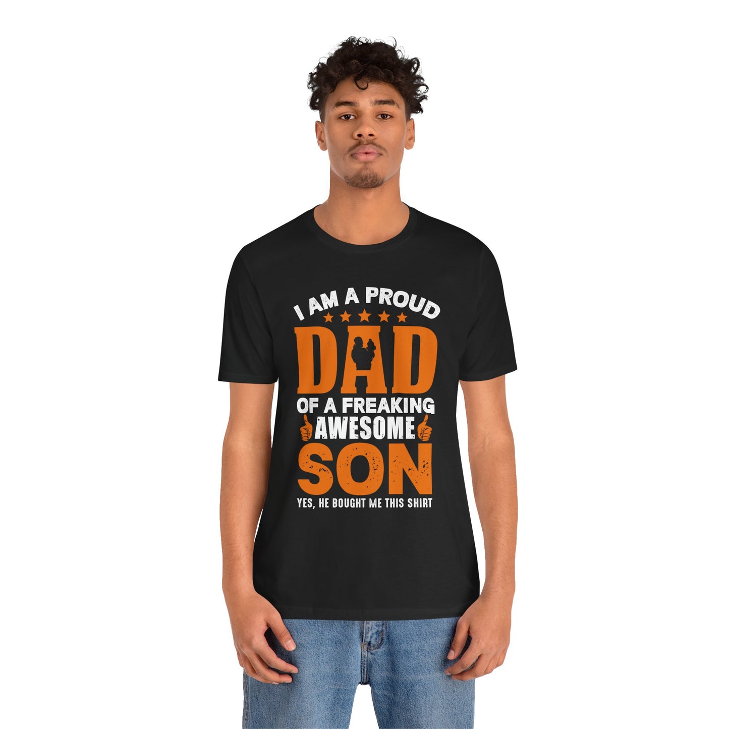 I'm A Proud Dad Of A Freaking Awesome Son. Yes, He Bought Me This Shirt - Unisex Jersey Short Sleeve Tee - 13724