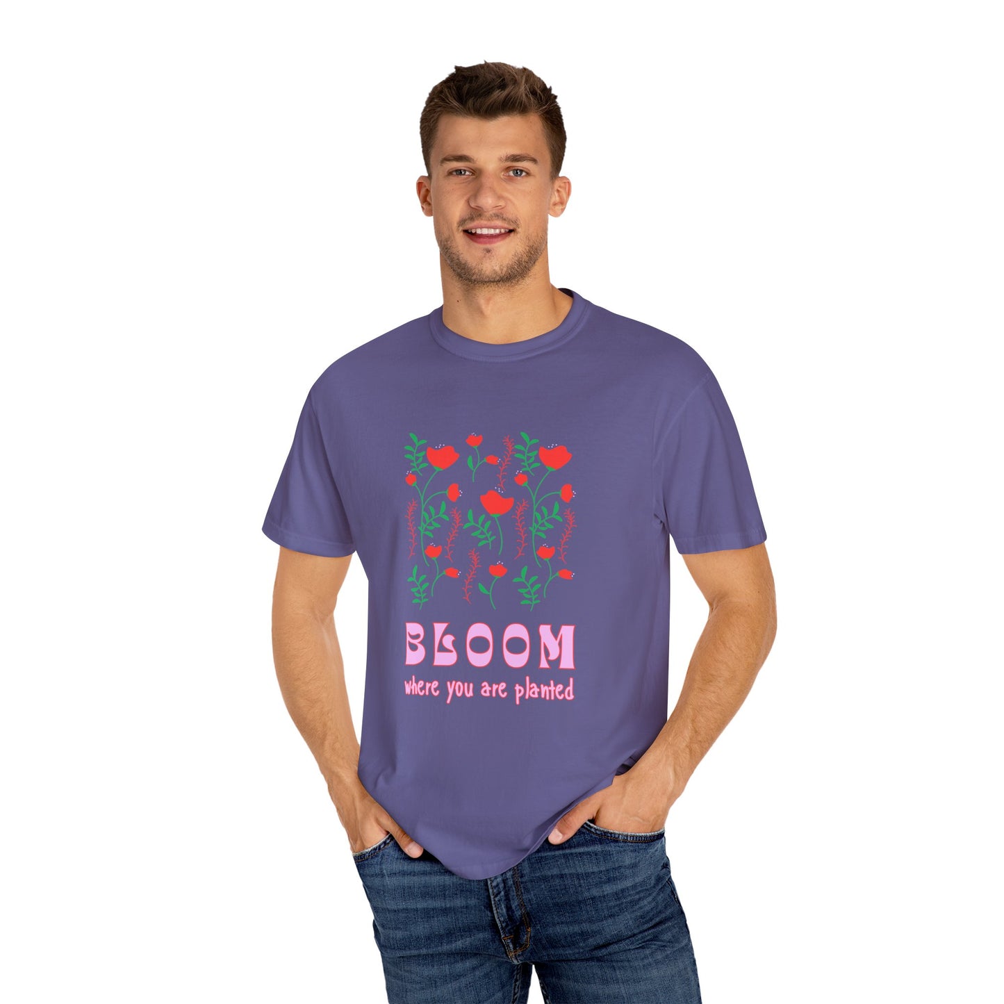 Bloom Where You Are Planted - Unisex Garment-Dyed T-shirt - 11691