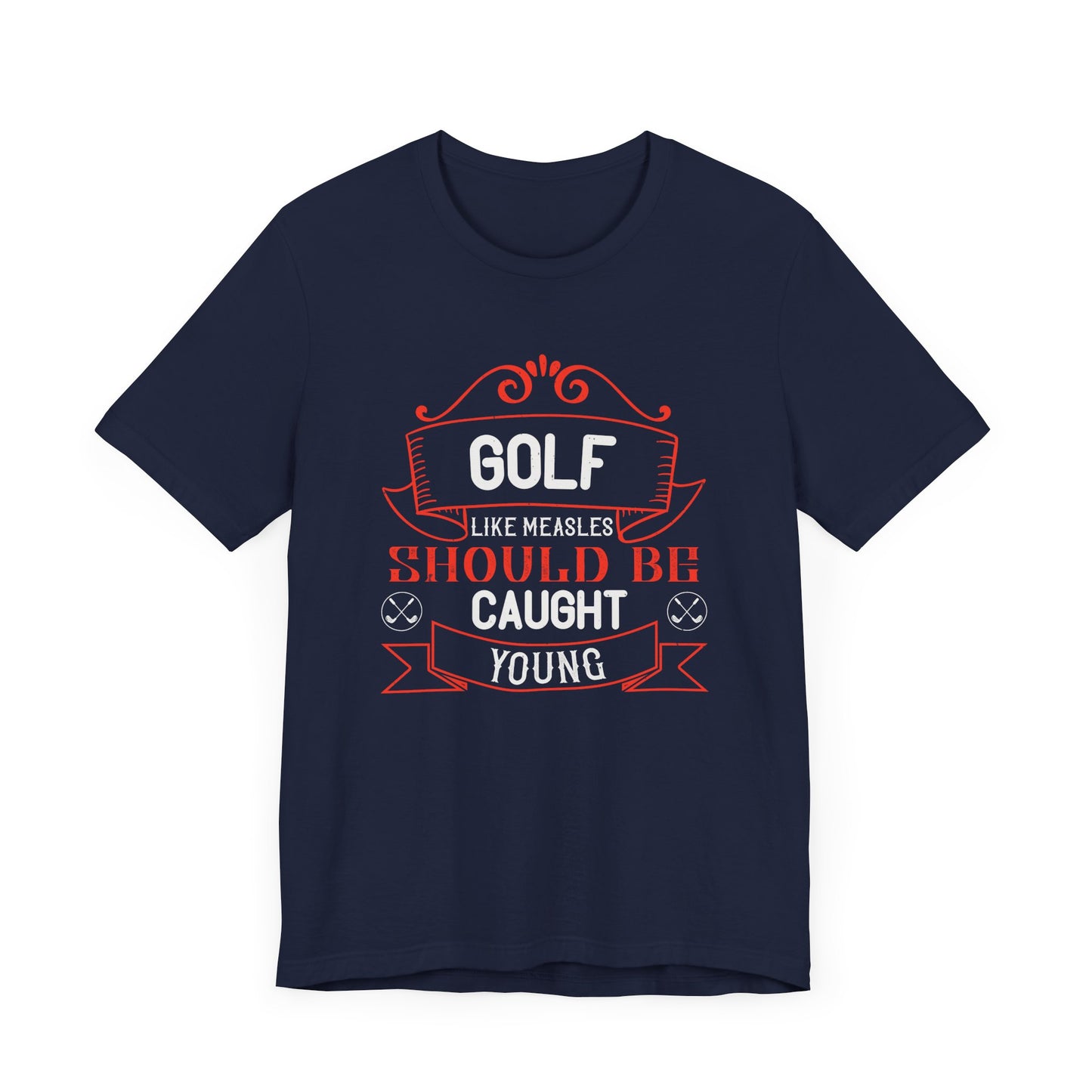 Golf, Like Measles, Should Be Caught Young - Unisex Jersey Short Sleeve Tee - 11982