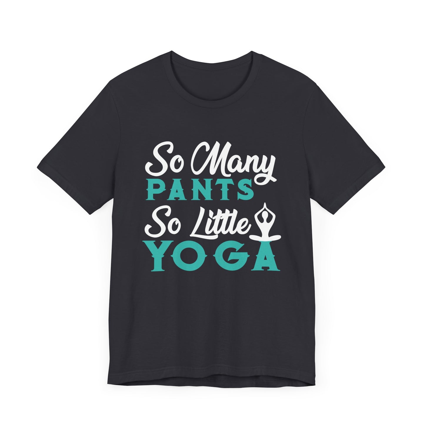 Yoga: So Many Pants, So Little Yoga - Unisex Jersey Short Sleeve Tee