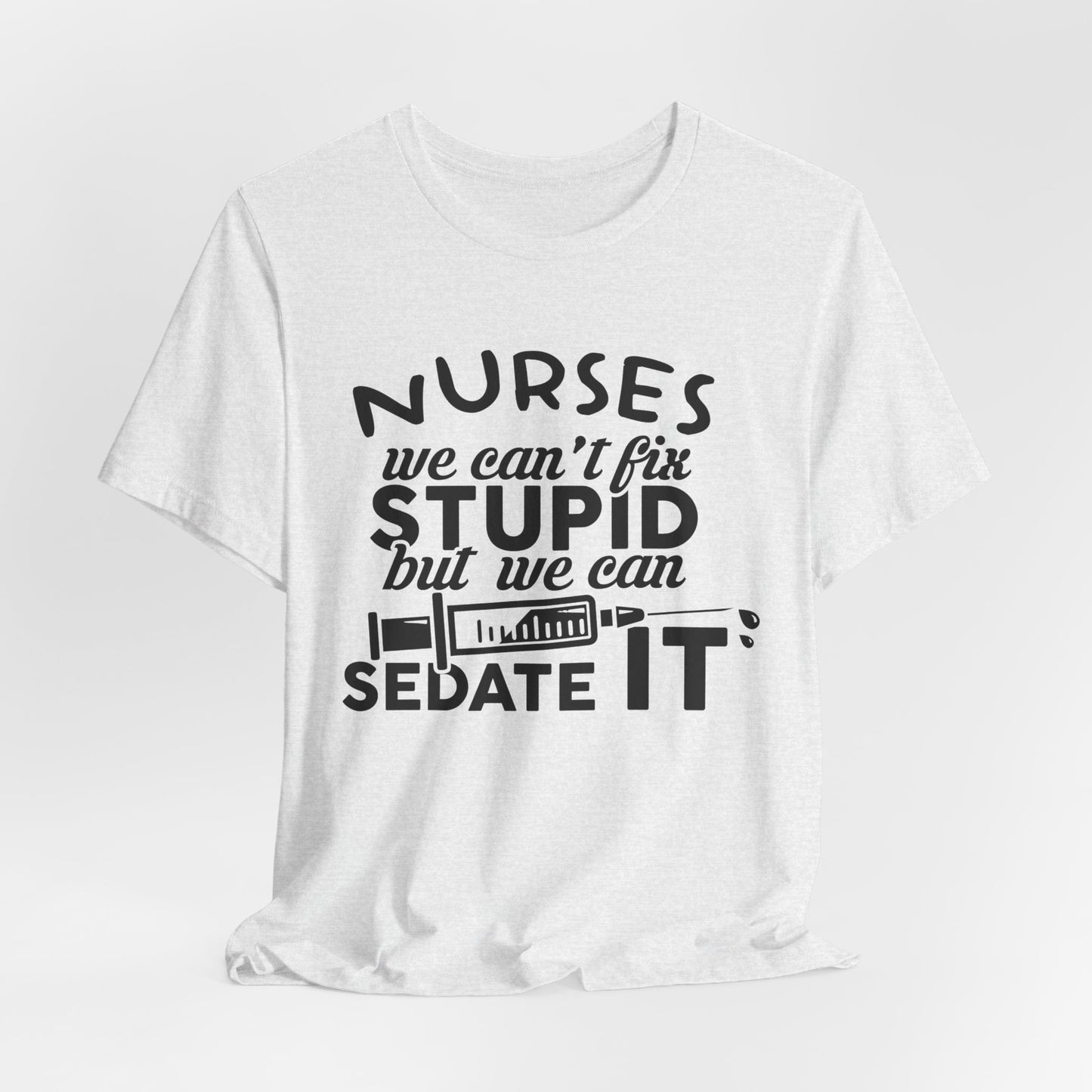 Nurses: We Can't Fix Stupid, But We Can Sedate It - Unisex Jersey Short Sleeve Tee - 13352