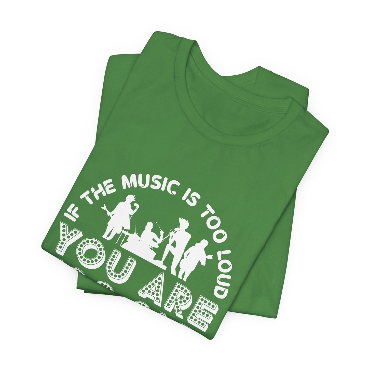 If The Music Is Too Loud, You Are Too Old - Unisex Jersey Short Sleeve Tee