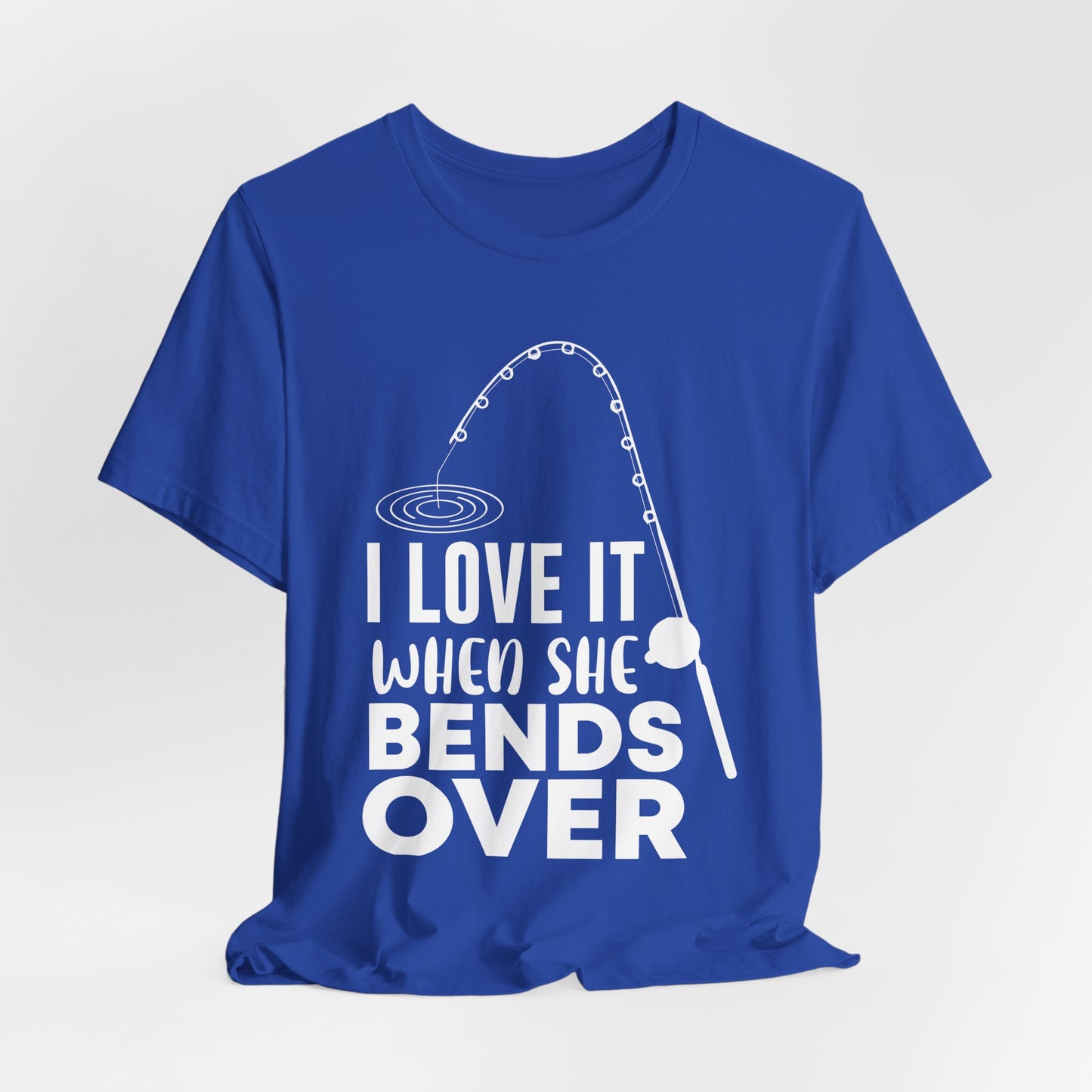 I Love It When She Bends Over - Unisex Jersey Short Sleeve Tee - 14045