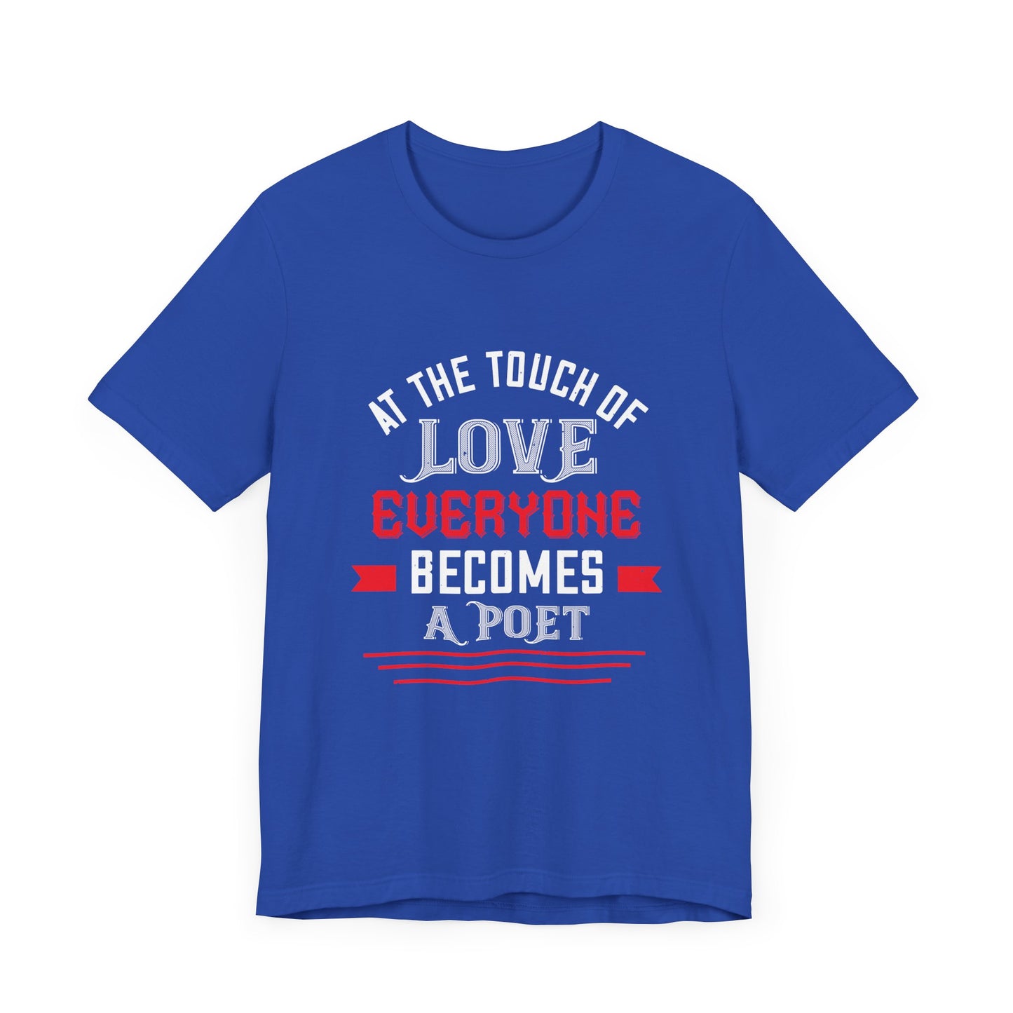At the Touch of Love, Everyone Becomes a Poet - Unisex Jersey Short Sleeve Tee - 10990