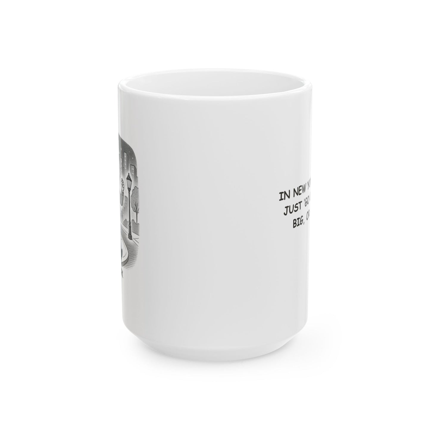 "In New York, we don’t just ‘go out’—we ‘go big, or go home.’" Ceramic Coffee Mug - 12844