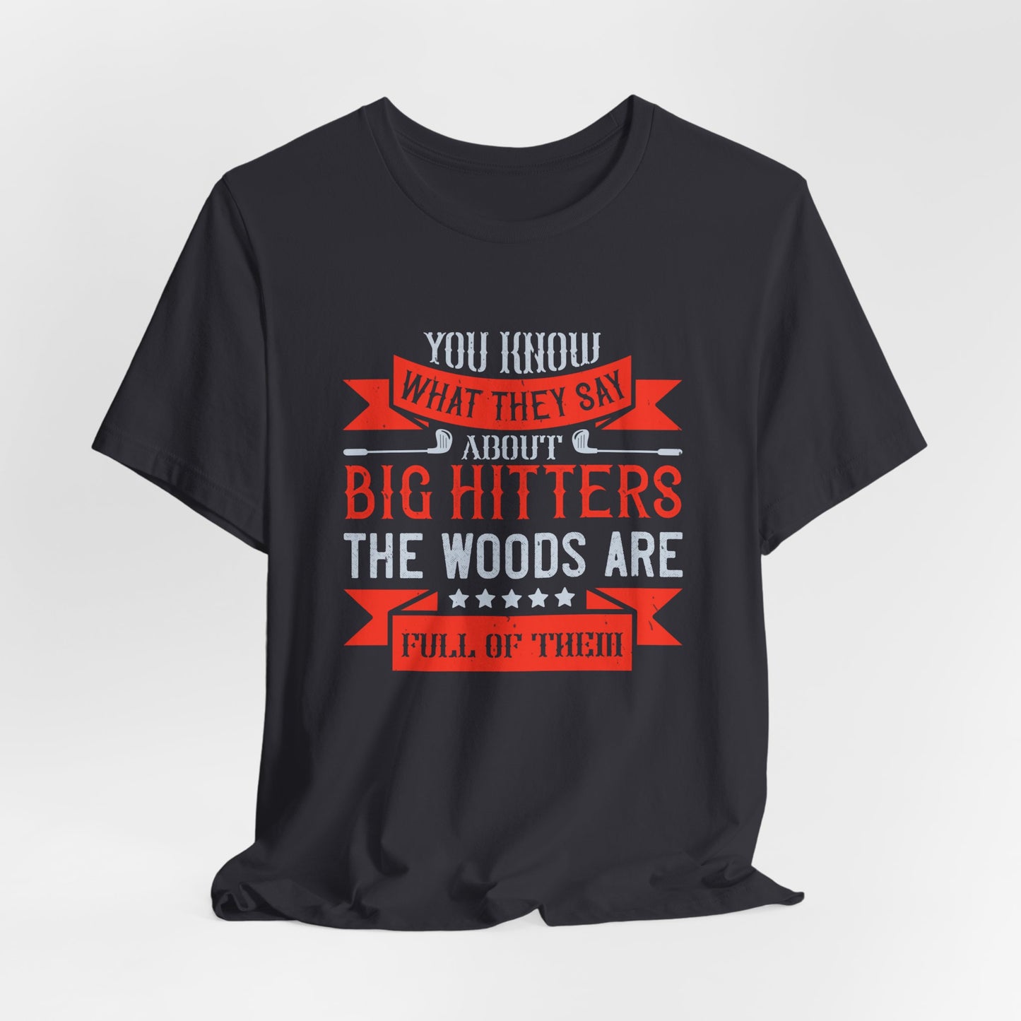 You Know What They Say About Big Hitters…The Woods Are Full of Them - Unisex Jersey Short Sleeve Tee - 12250