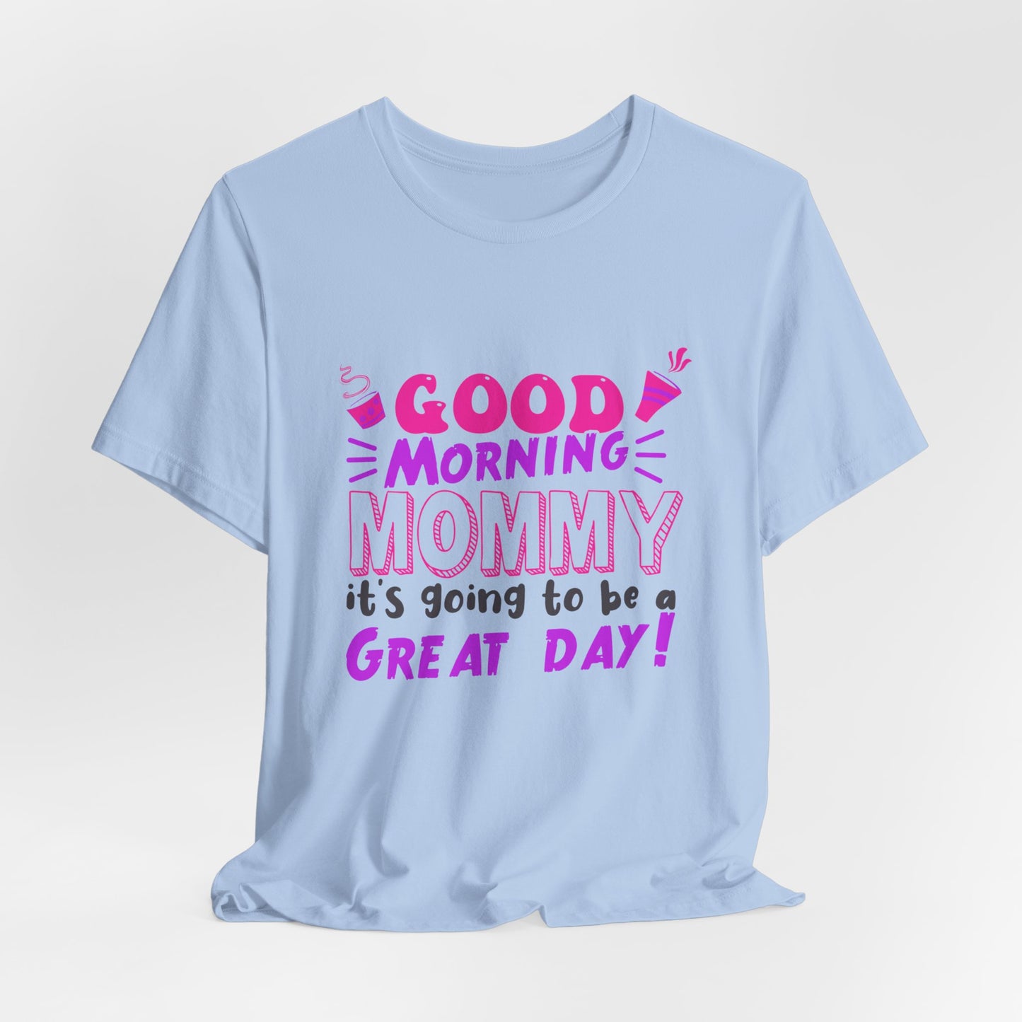 Good Morning Mommy, It's Going To Be A Great Day - Unisex Jersey Short Sleeve Tee