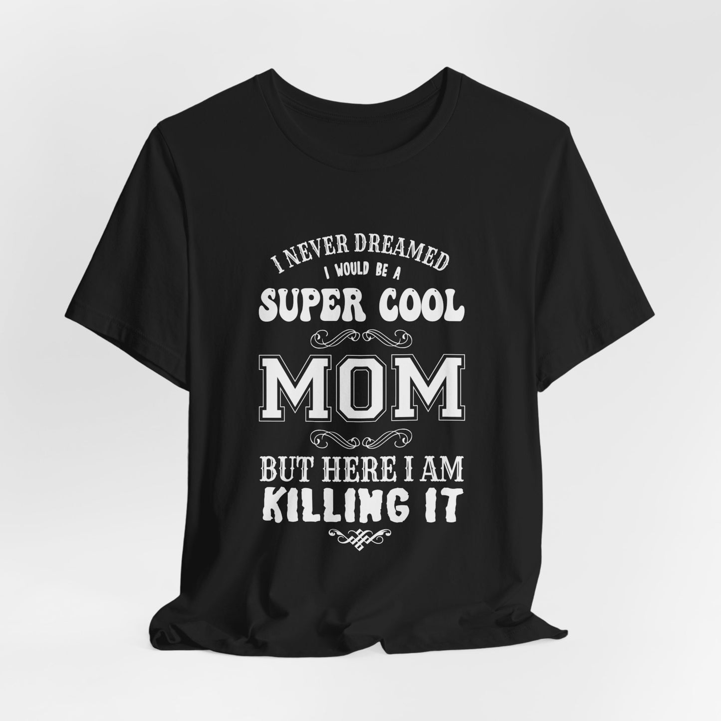 I Never Dreamed I Would Be A Super cool Mom, But Here I Am Killing It - Unisex Jersey Short Sleeve Tee