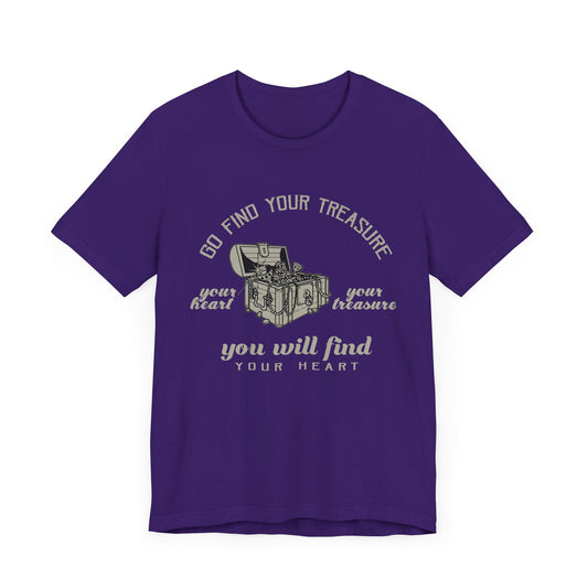 Motivational: Go Find Your Treasure, Your Heart Is Your Treasure, You Will Find Your Heart - Unisex Jersey Short Sleeve Tee - 12468