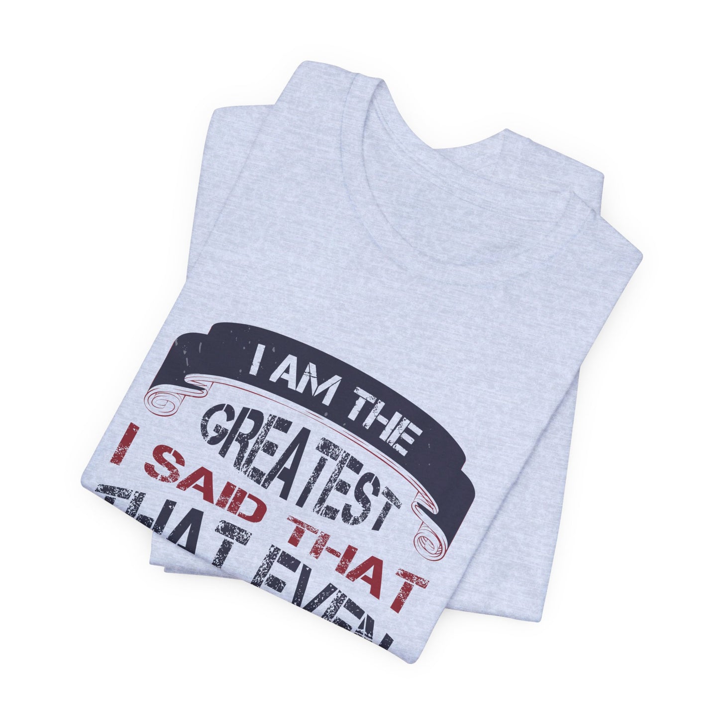 I Am the Greatest, I Said That Even Before I Knew I Was - Unisex Jersey Short Sleeve Tee