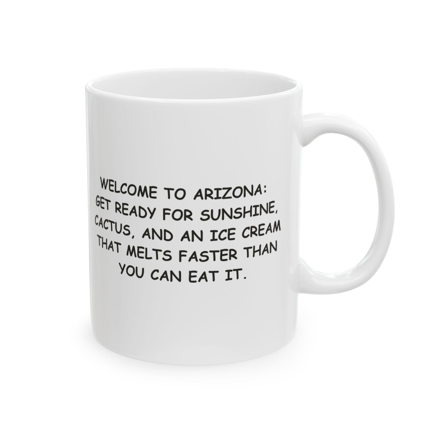 "Welcome to Arizona: Get ready for sunshine, cactus, and an ice cream that melts faster than you can eat it." Ceramic Mug - 13159
