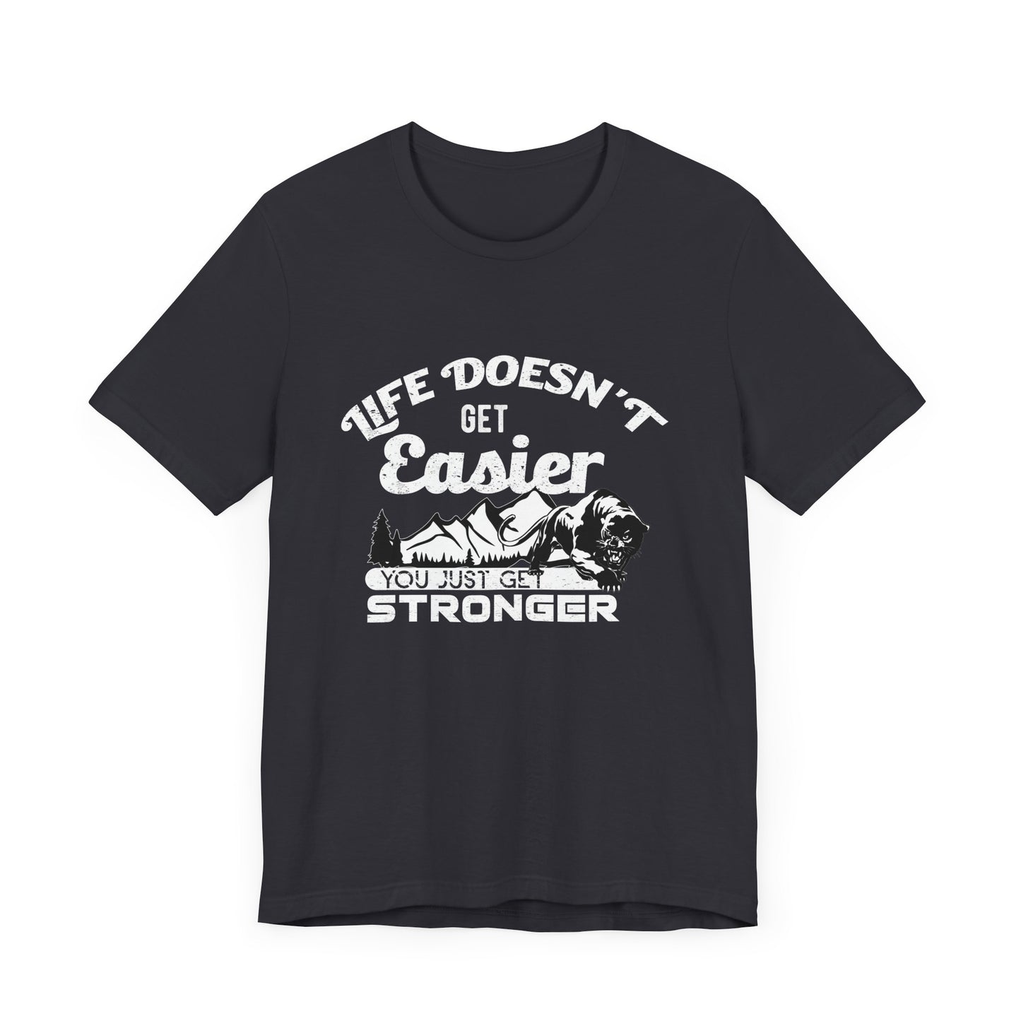 Motivational: Life Doesn't Get Easier, You Just Get Stronger - Unisex Jersey Short Sleeve Tee - 12476