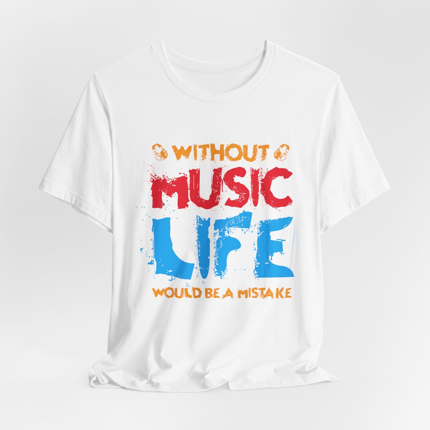 Without Music Life Would Be A Mistake - Unisex Jersey Short Sleeve Tee