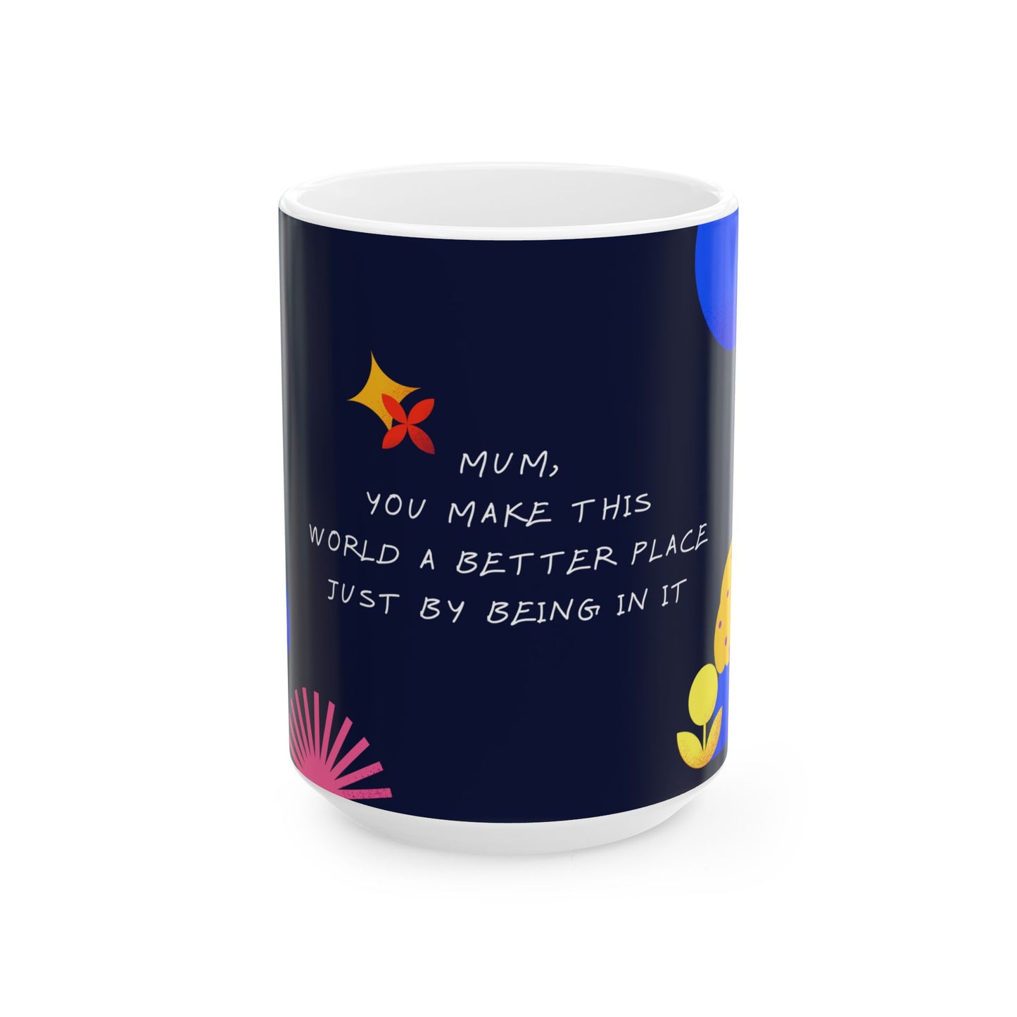 Mum, You Make This World A Better Place - Ceramic Mug, (11oz, 15oz) - 10969