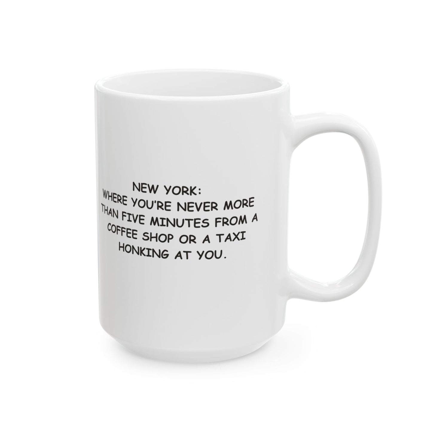 "New York: Where you’re never more than five minutes from a coffee shop or a taxi honking at you." Ceramic Mug - 11oz & 15oz | 12839