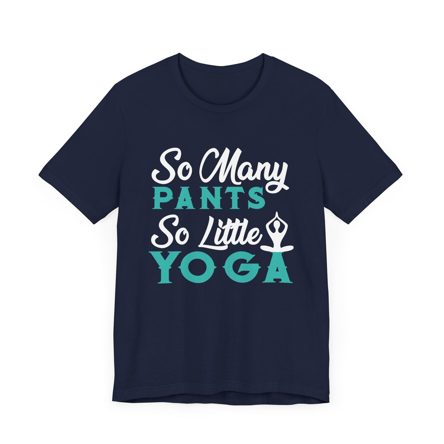 Yoga: So Many Pants, So Little Yoga - Unisex Jersey Short Sleeve Tee