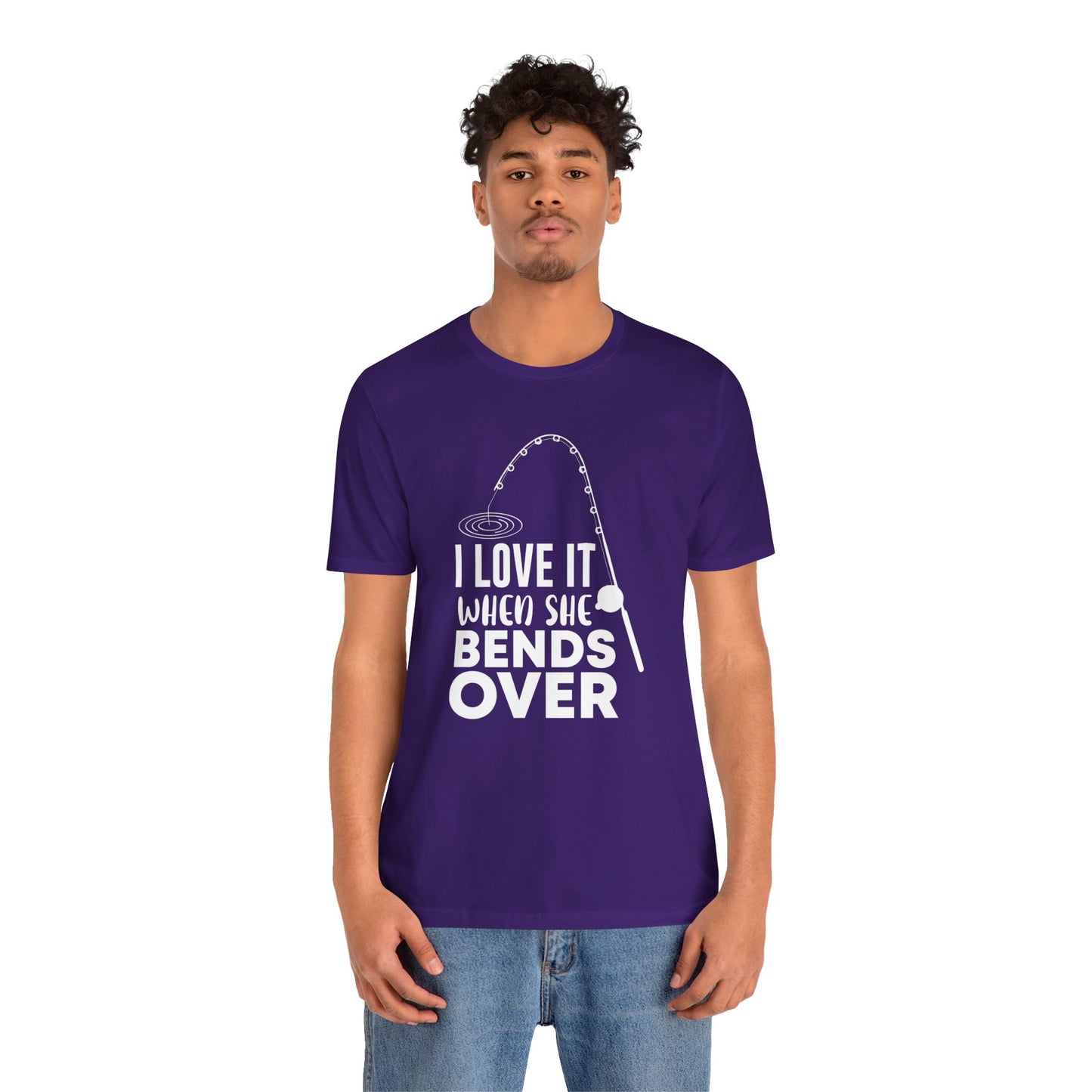 I Love It When She Bends Over - Unisex Jersey Short Sleeve Tee