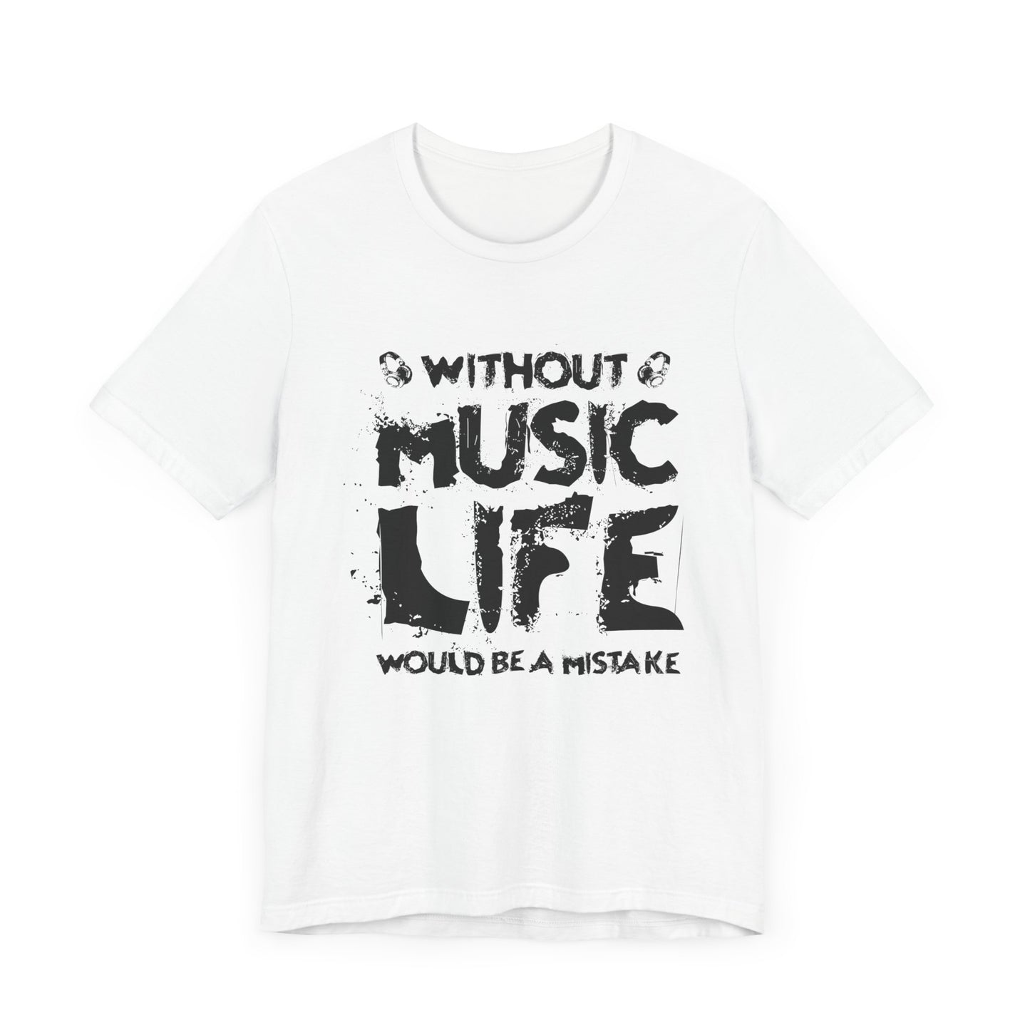 Without Music Life Would Be A Mistake - Unisex Jersey Short Sleeve Tee