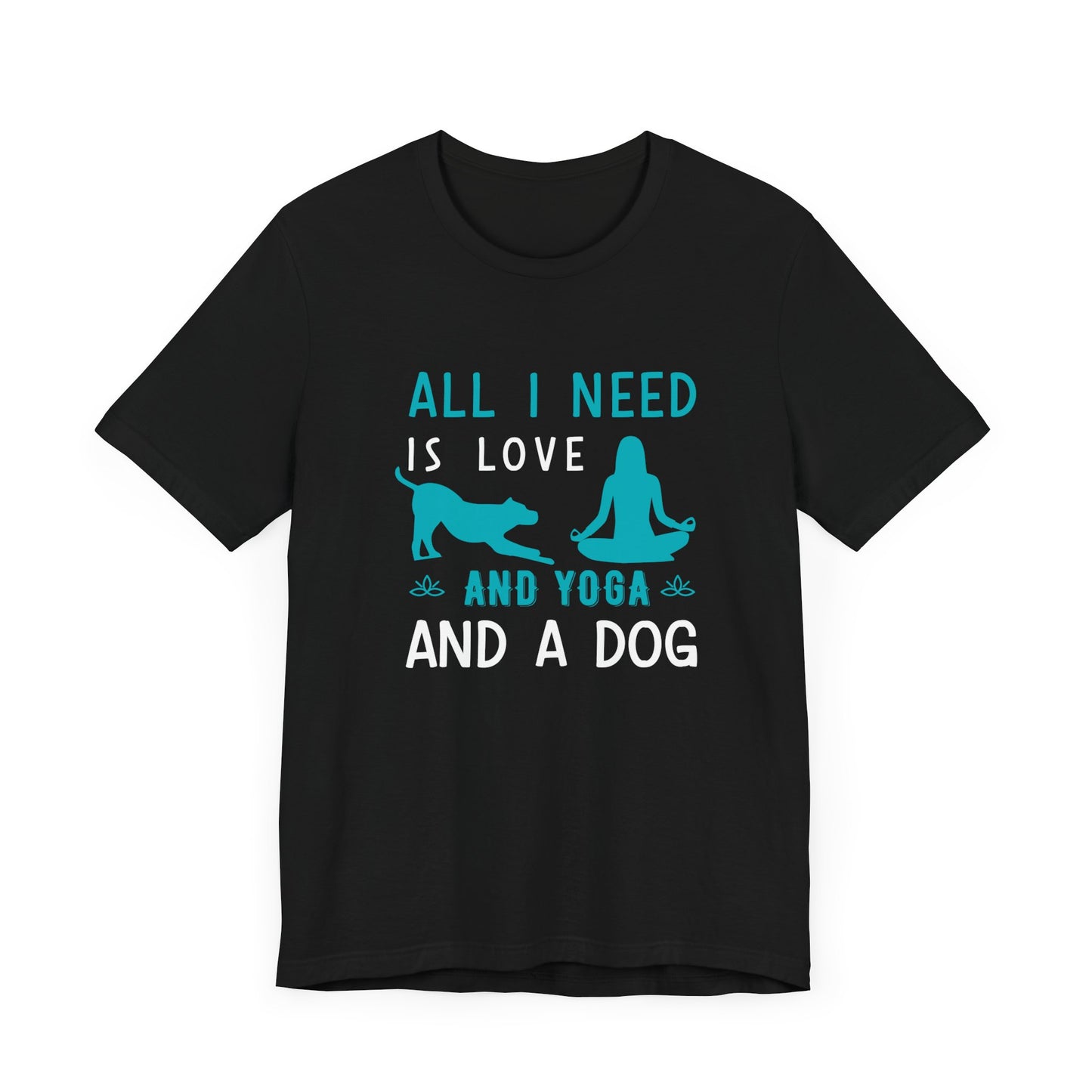 All I Need Is Love & Yoga & A Dog - Unisex Jersey Short Sleeve Tee