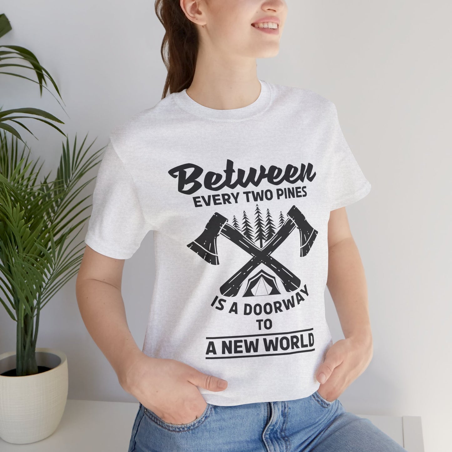 Camping: Between Two Pines Is A Doorway To A New World - Unisex Jersey Short Sleeve Tee - 12631